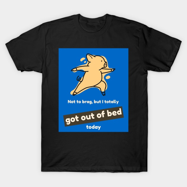 Not to brag, but I totally got out of bed today (pig) T-Shirt by PersianFMts